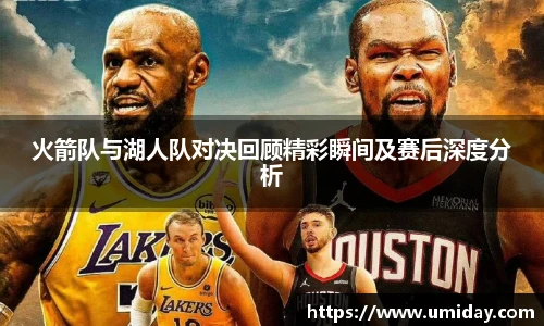 Bwin火箭队与湖人队对决回顾精彩瞬间及赛后深度分析