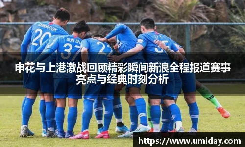Bwin申花与上港激战回顾精彩瞬间新浪全程报道赛事亮点与经典时刻分析
