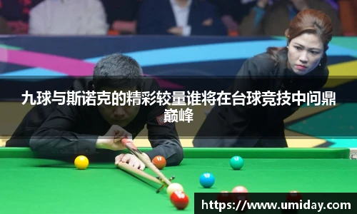 Bwin九球与斯诺克的精彩较量谁将在台球竞技中问鼎巅峰