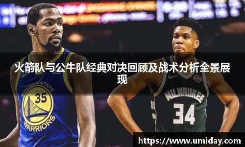 Bwin火箭队与公牛队经典对决回顾及战术分析全景展现